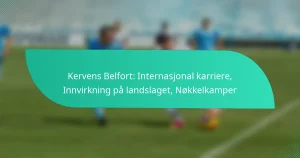 Kervens Belfort: Internasjonal karriere, Innvirkning på landslaget, Nøkkelkamper