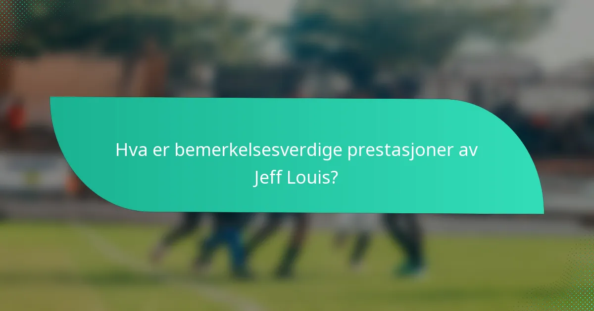 Hva er bemerkelsesverdige prestasjoner av Jeff Louis?