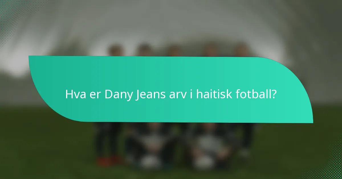 Hva er Dany Jeans arv i haitisk fotball?