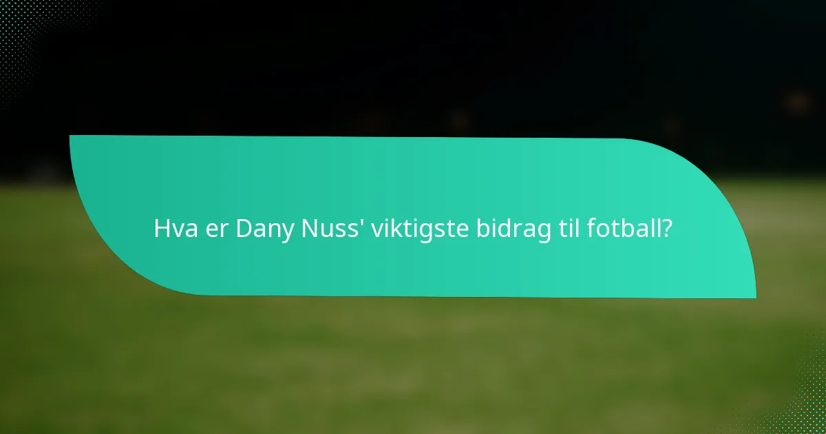 Hva er Dany Nuss' viktigste bidrag til fotball?