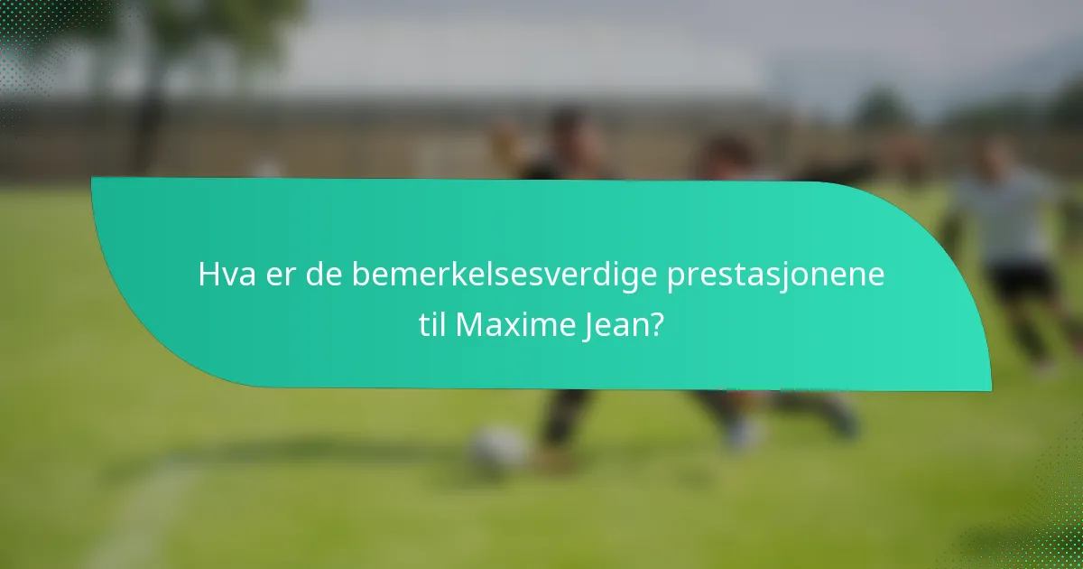 Hva er de bemerkelsesverdige prestasjonene til Maxime Jean?