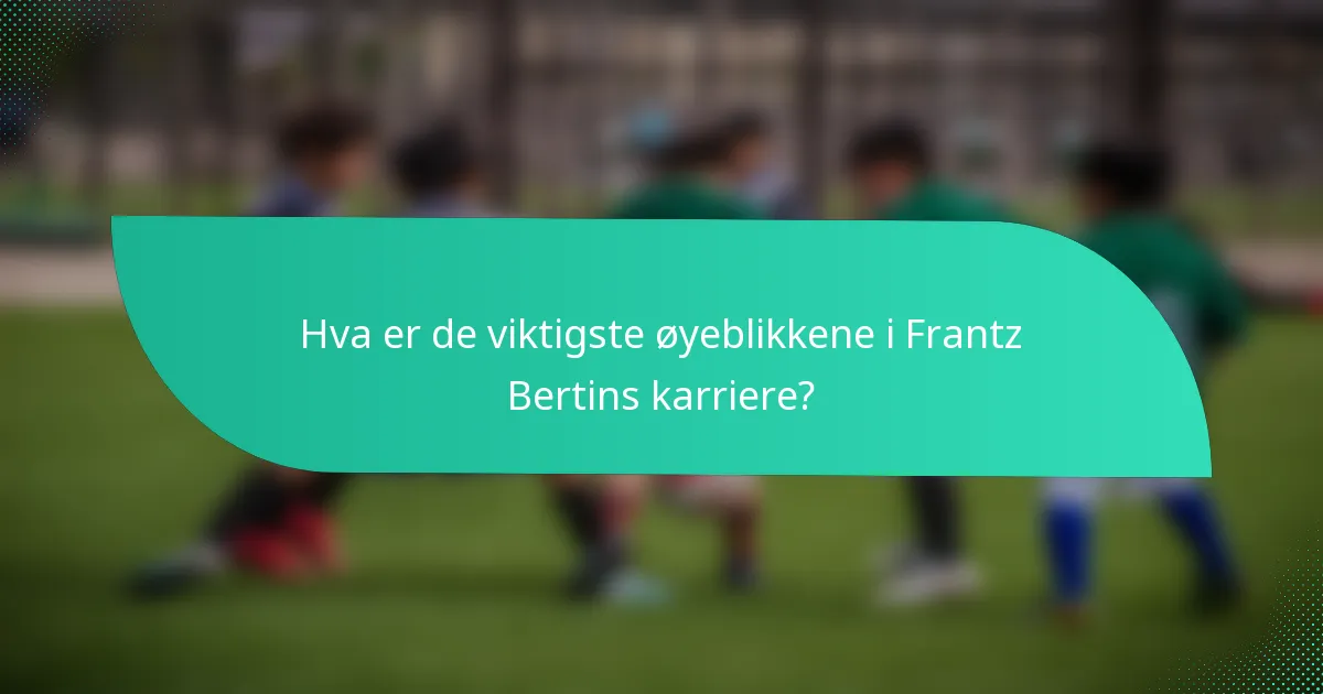 Hva er de viktigste øyeblikkene i Frantz Bertins karriere?