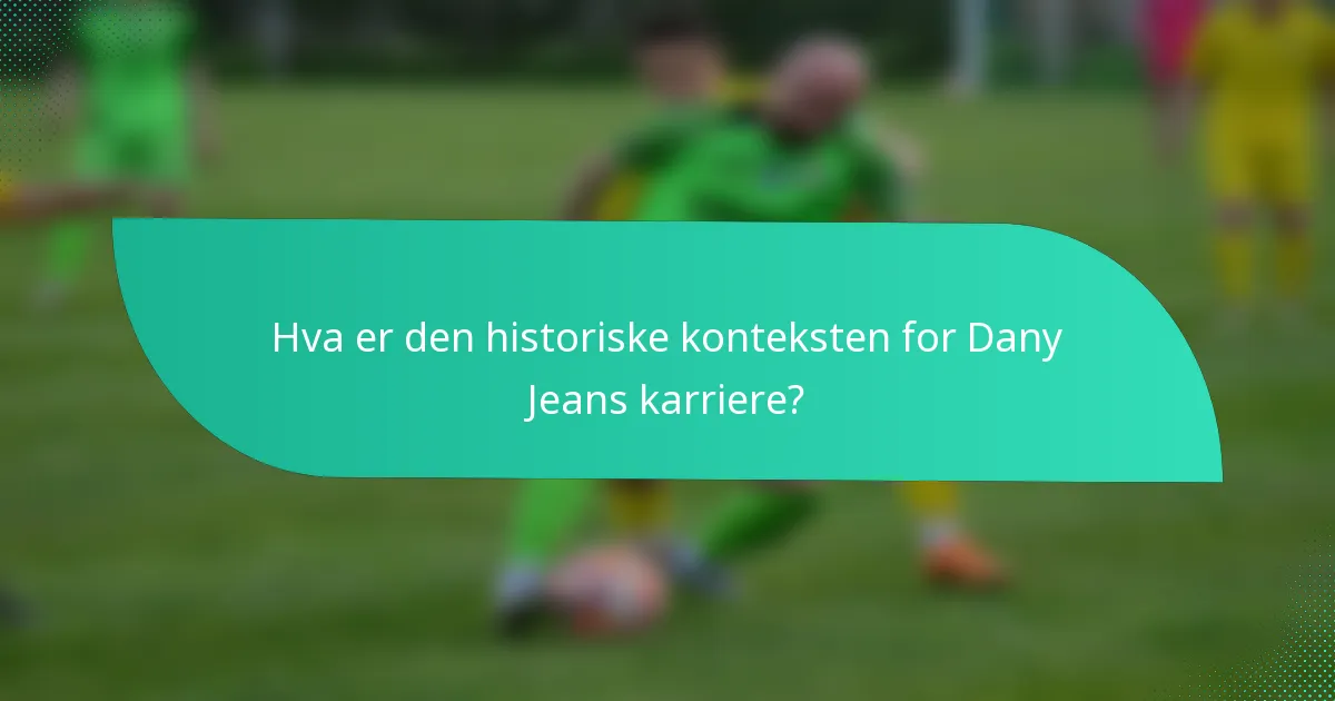Hva er den historiske konteksten for Dany Jeans karriere?