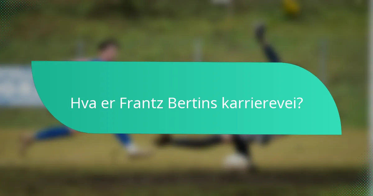 Hva er Frantz Bertins karrierevei?