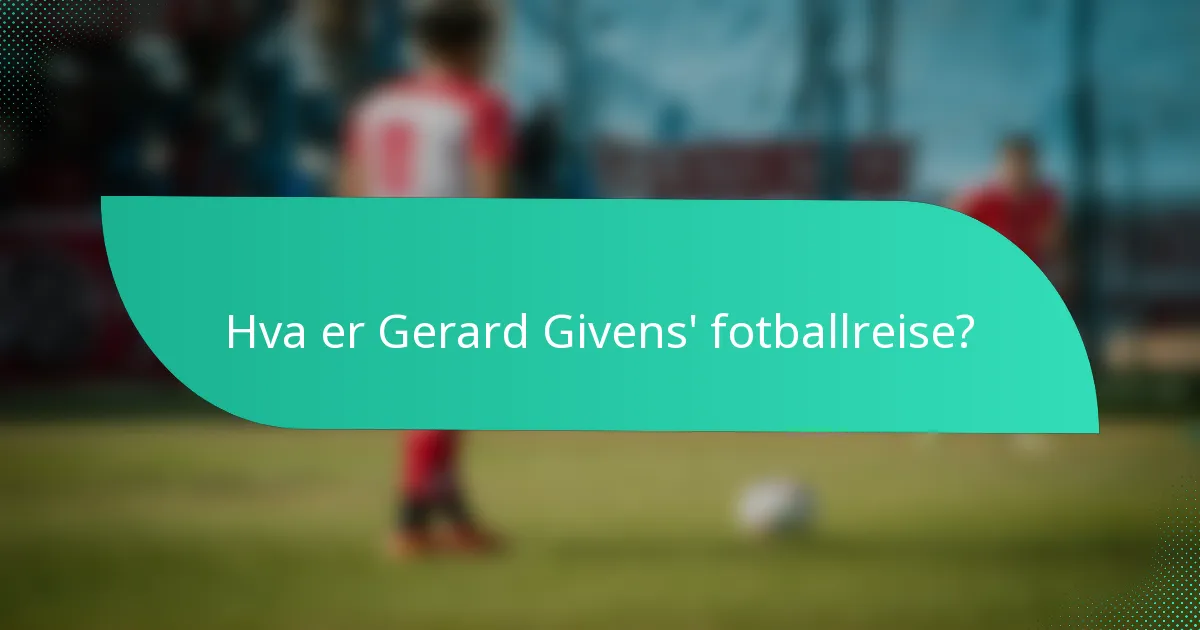 Hva er Gerard Givens' fotballreise?