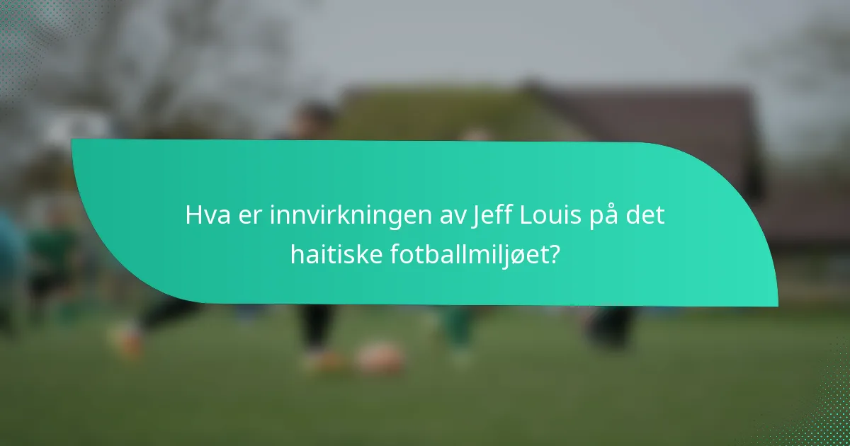 Hva er innvirkningen av Jeff Louis på det haitiske fotballmiljøet?