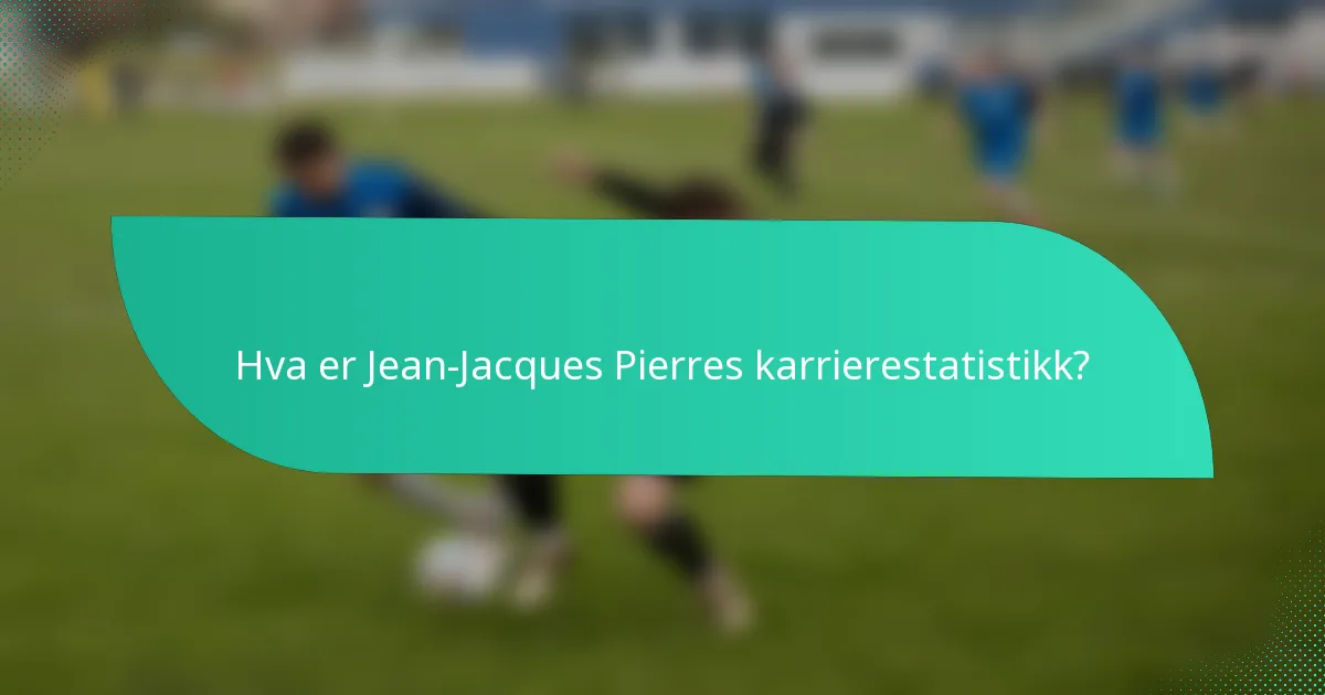 Hva er Jean-Jacques Pierres karrierestatistikk?