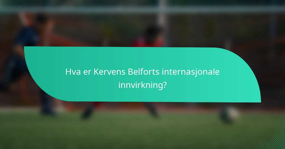 Hva er Kervens Belforts internasjonale innvirkning?