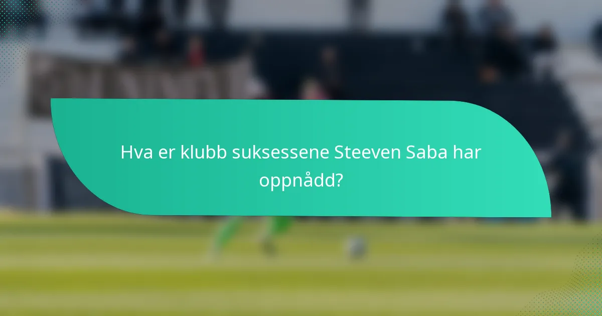 Hva er klubb suksessene Steeven Saba har oppnådd?