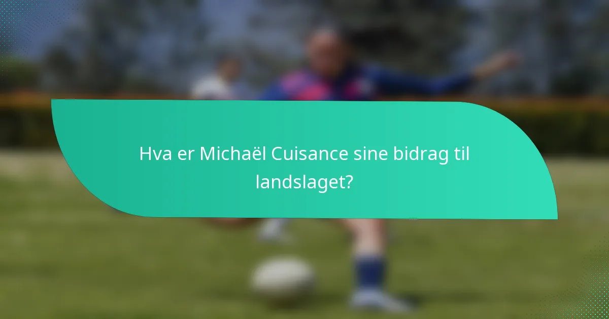 Hva er Michaël Cuisance sine bidrag til landslaget?