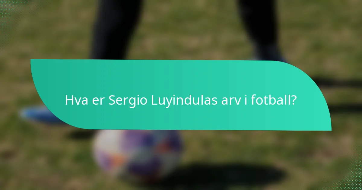 Hva er Sergio Luyindulas arv i fotball?