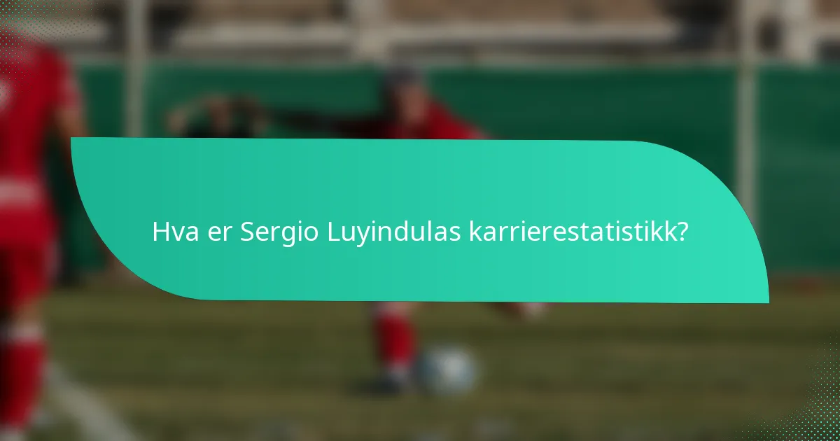 Hva er Sergio Luyindulas karrierestatistikk?