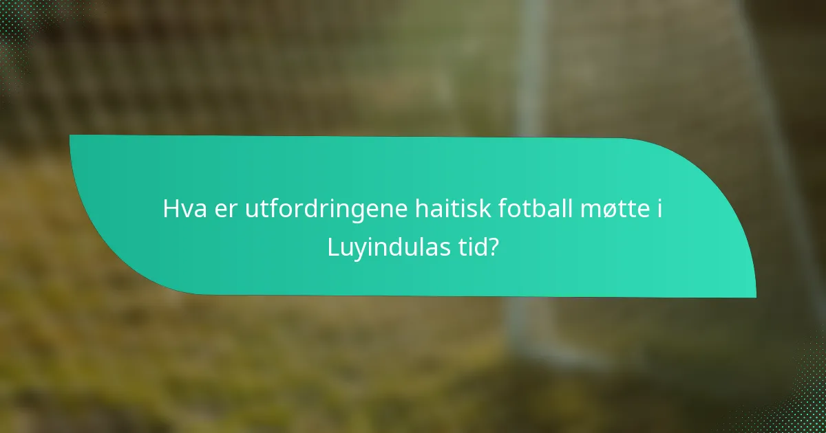 Hva er utfordringene haitisk fotball møtte i Luyindulas tid?