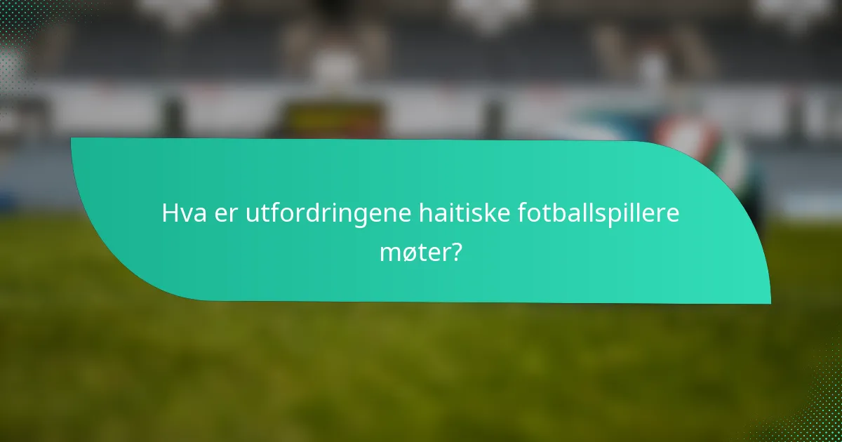 Hva er utfordringene haitiske fotballspillere møter?