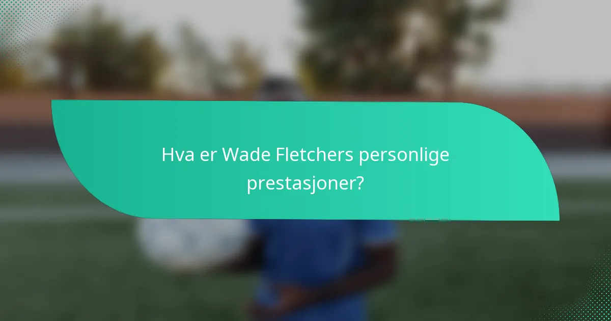 Hva er Wade Fletchers personlige prestasjoner?