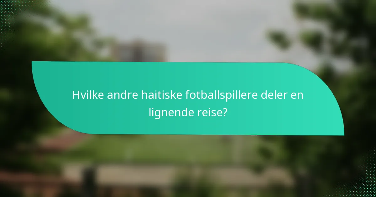 Hvilke andre haitiske fotballspillere deler en lignende reise?