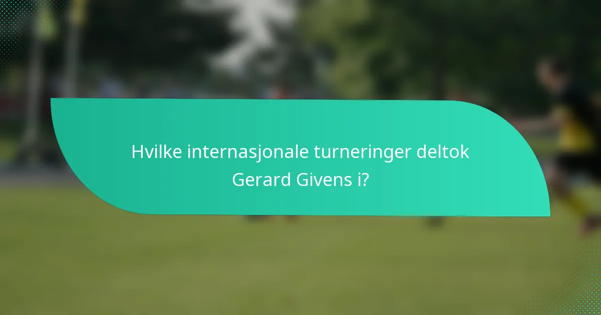 Hvilke internasjonale turneringer deltok Gerard Givens i?