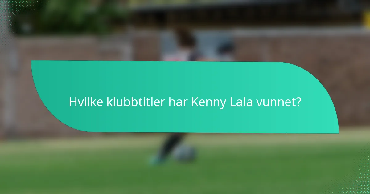 Hvilke klubbtitler har Kenny Lala vunnet?