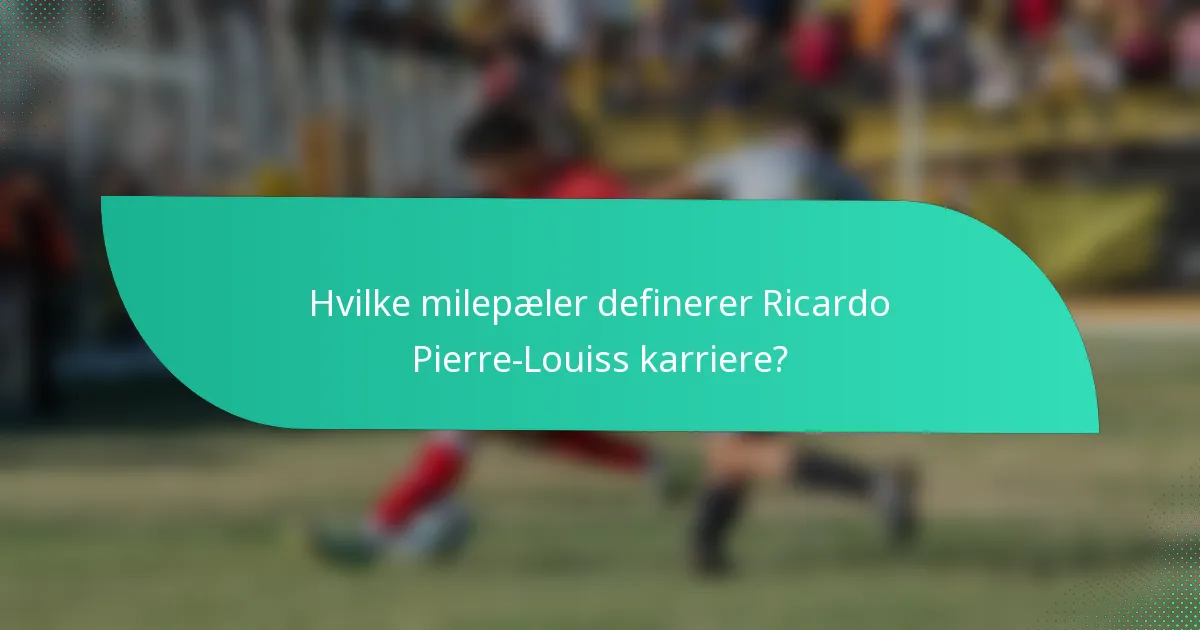 Hvilke milepæler definerer Ricardo Pierre-Louiss karriere?