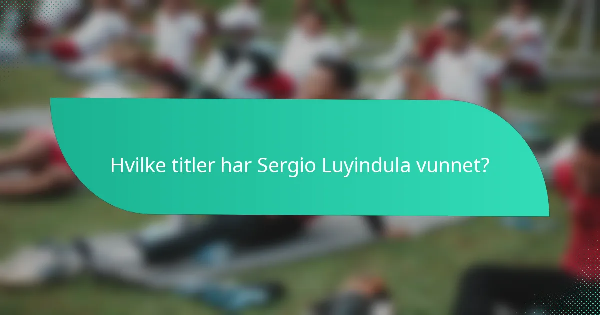 Hvilke titler har Sergio Luyindula vunnet?
