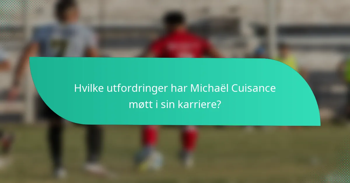 Hvilke utfordringer har Michaël Cuisance møtt i sin karriere?