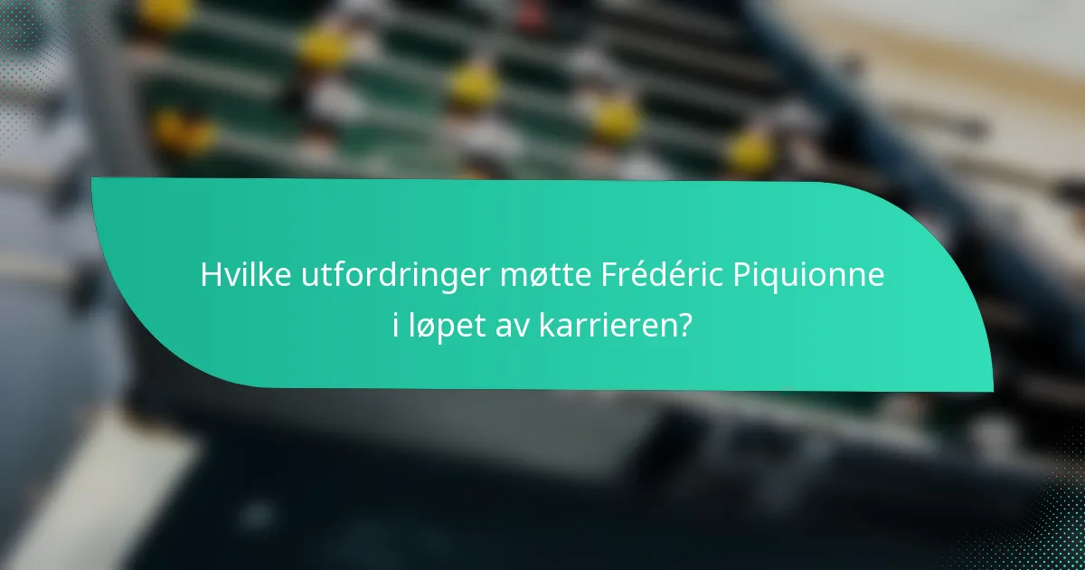 Hvilke utfordringer møtte Frédéric Piquionne i løpet av karrieren?