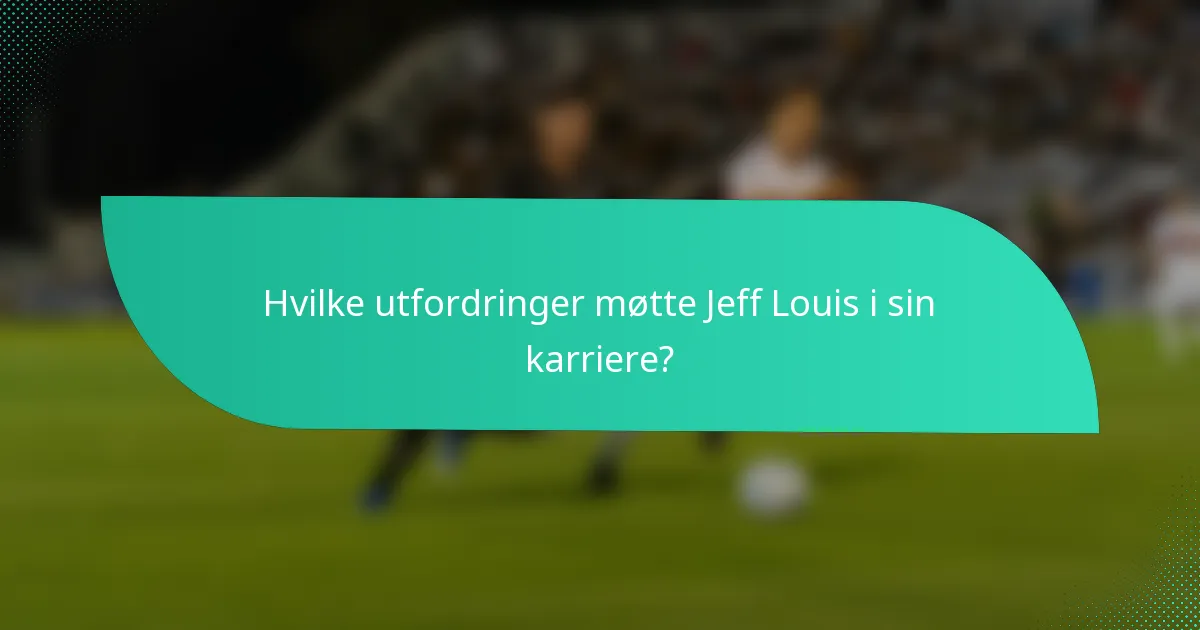 Hvilke utfordringer møtte Jeff Louis i sin karriere?