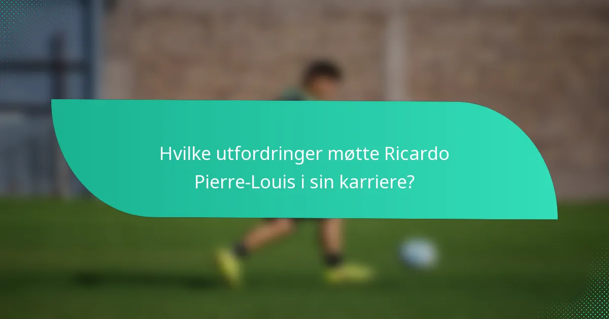Hvilke utfordringer møtte Ricardo Pierre-Louis i sin karriere?