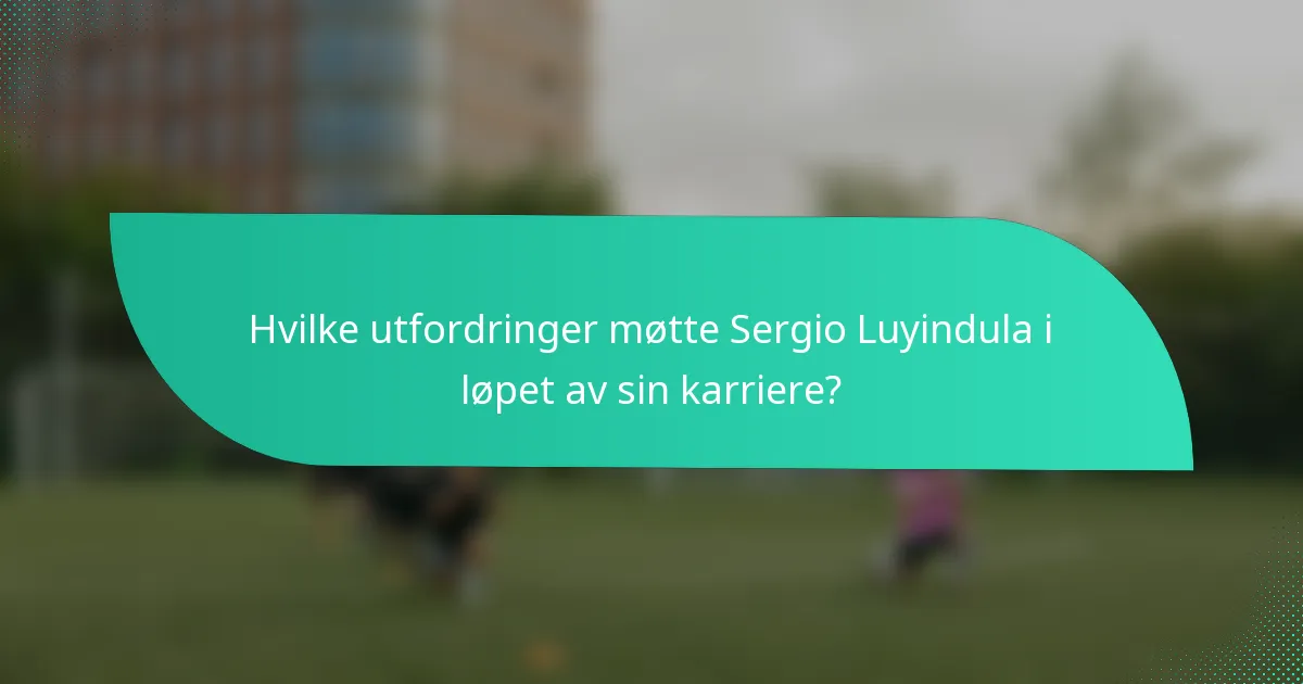 Hvilke utfordringer møtte Sergio Luyindula i løpet av sin karriere?