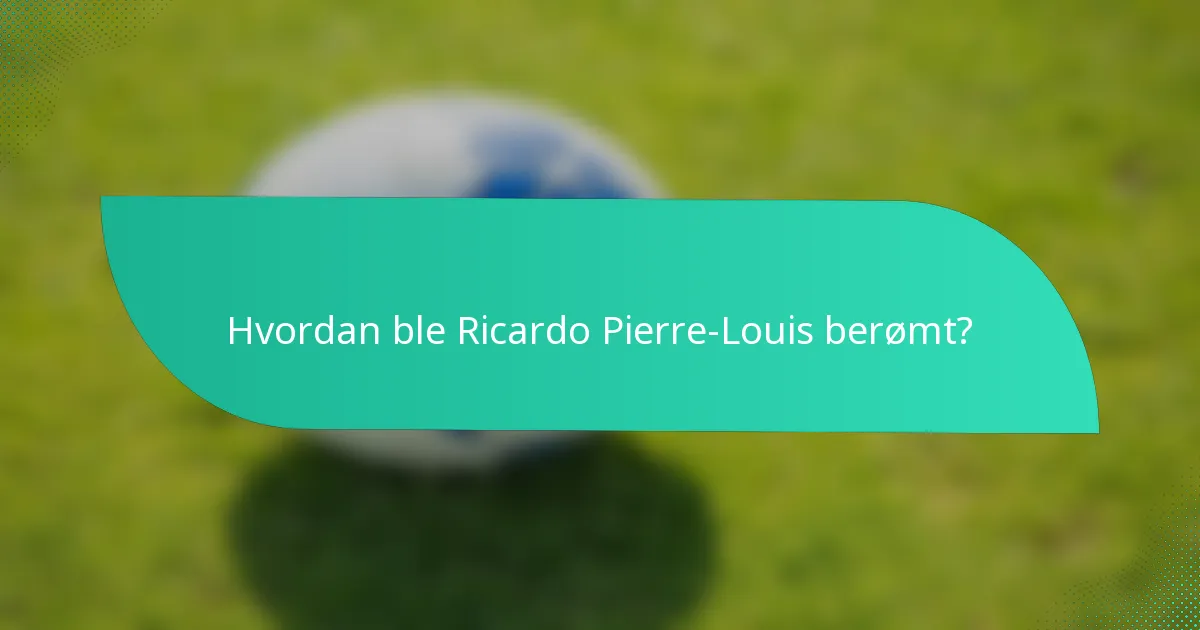 Hvordan ble Ricardo Pierre-Louis berømt?