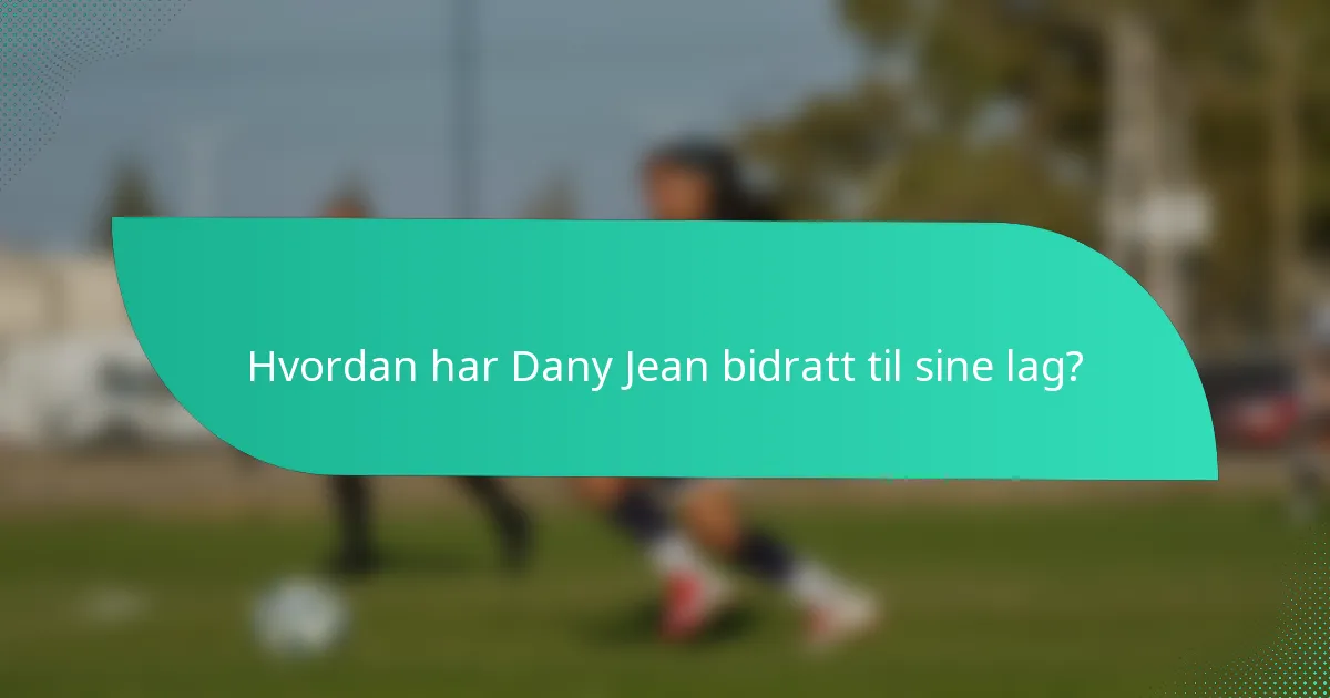 Hvordan har Dany Jean bidratt til sine lag?