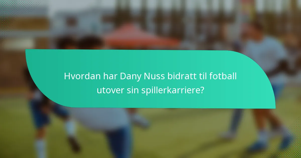 Hvordan har Dany Nuss bidratt til fotball utover sin spillerkarriere?