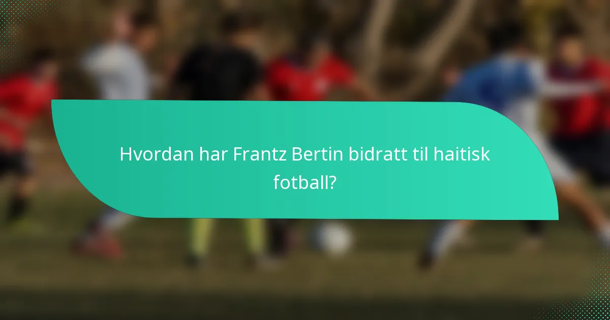 Hvordan har Frantz Bertin bidratt til haitisk fotball?
