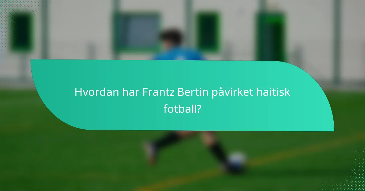 Hvordan har Frantz Bertin påvirket haitisk fotball?