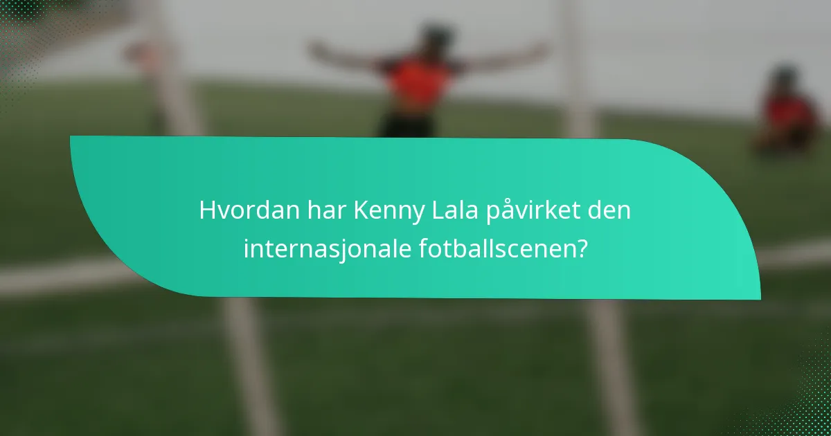 Hvordan har Kenny Lala påvirket den internasjonale fotballscenen?