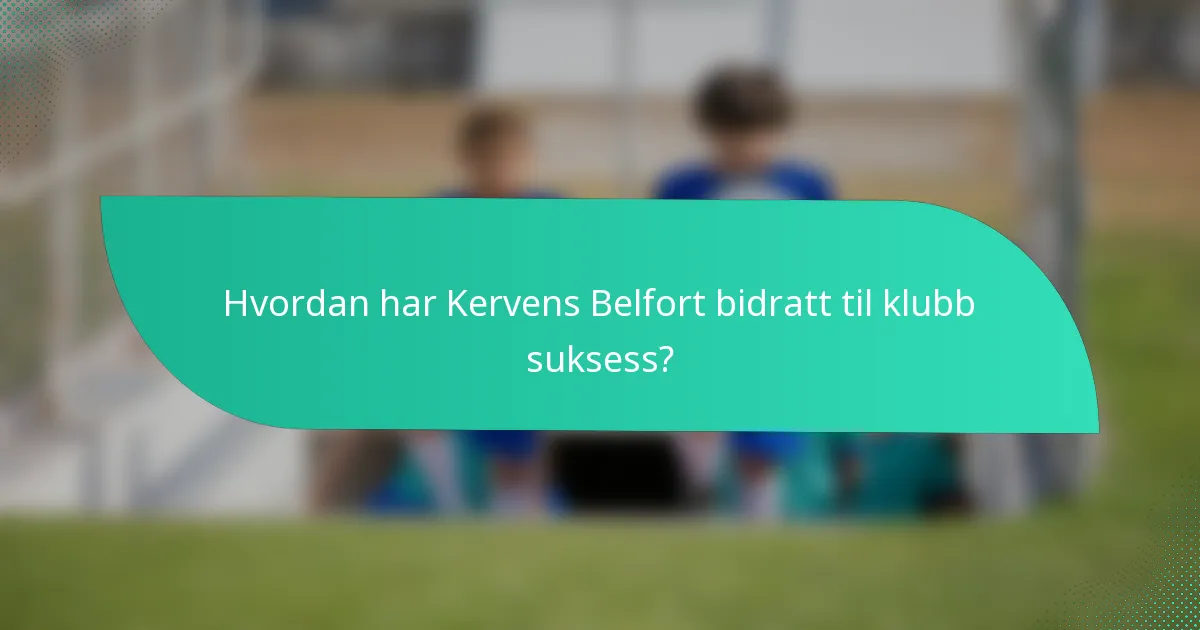 Hvordan har Kervens Belfort bidratt til klubb suksess?