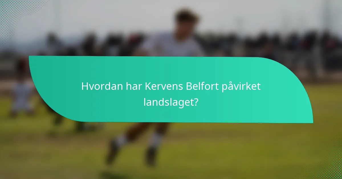 Hvordan har Kervens Belfort påvirket landslaget?