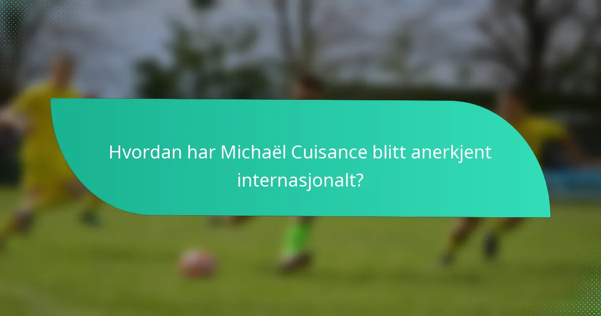 Hvordan har Michaël Cuisance blitt anerkjent internasjonalt?