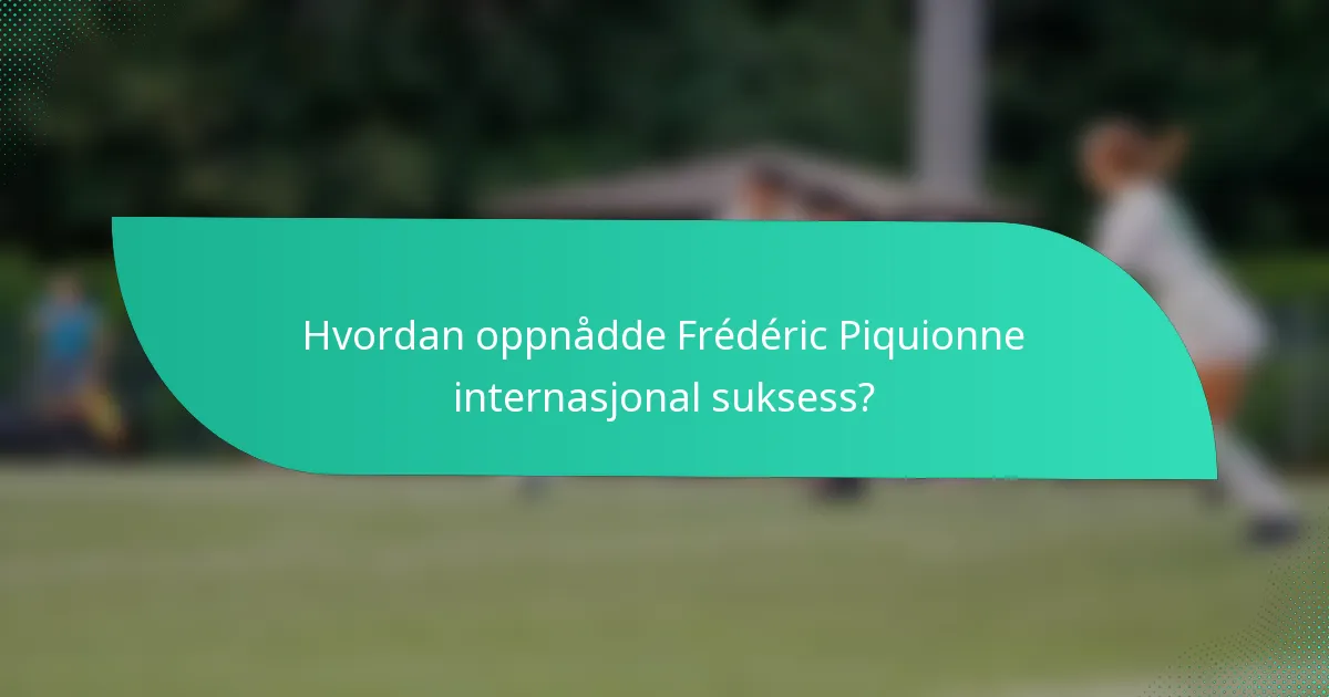 Hvordan oppnådde Frédéric Piquionne internasjonal suksess?