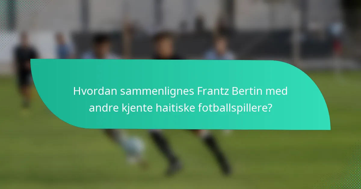 Hvordan sammenlignes Frantz Bertin med andre kjente haitiske fotballspillere?