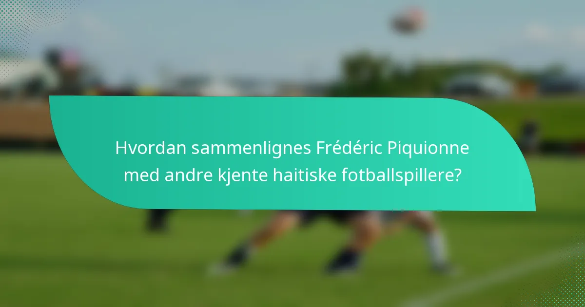 Hvordan sammenlignes Frédéric Piquionne med andre kjente haitiske fotballspillere?
