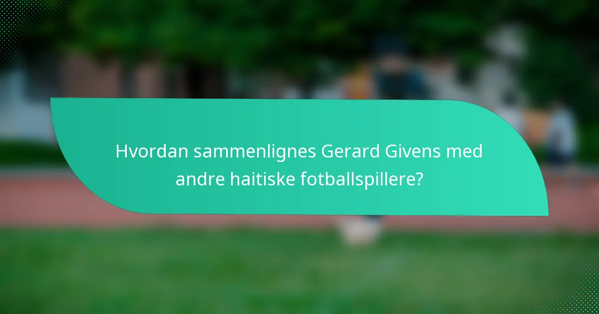 Hvordan sammenlignes Gerard Givens med andre haitiske fotballspillere?