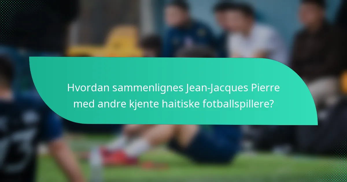 Hvordan sammenlignes Jean-Jacques Pierre med andre kjente haitiske fotballspillere?