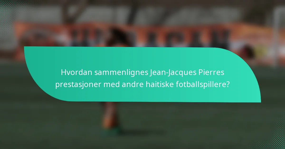 Hvordan sammenlignes Jean-Jacques Pierres prestasjoner med andre haitiske fotballspillere?