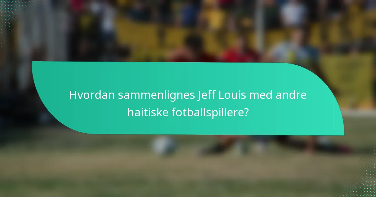 Hvordan sammenlignes Jeff Louis med andre haitiske fotballspillere?