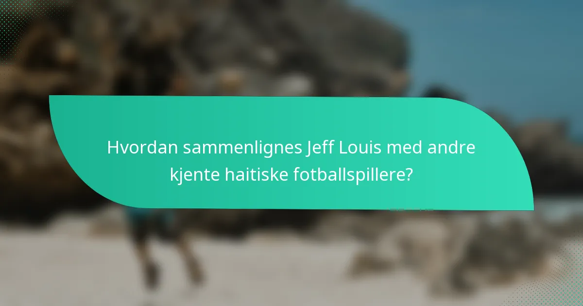 Hvordan sammenlignes Jeff Louis med andre kjente haitiske fotballspillere?