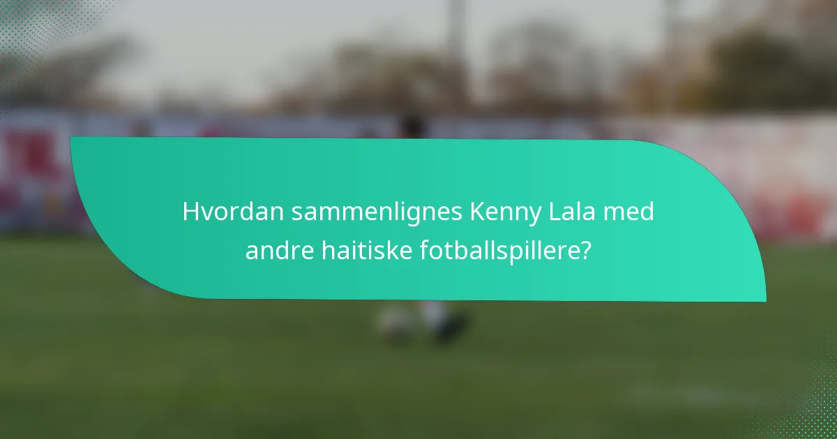 Hvordan sammenlignes Kenny Lala med andre haitiske fotballspillere?