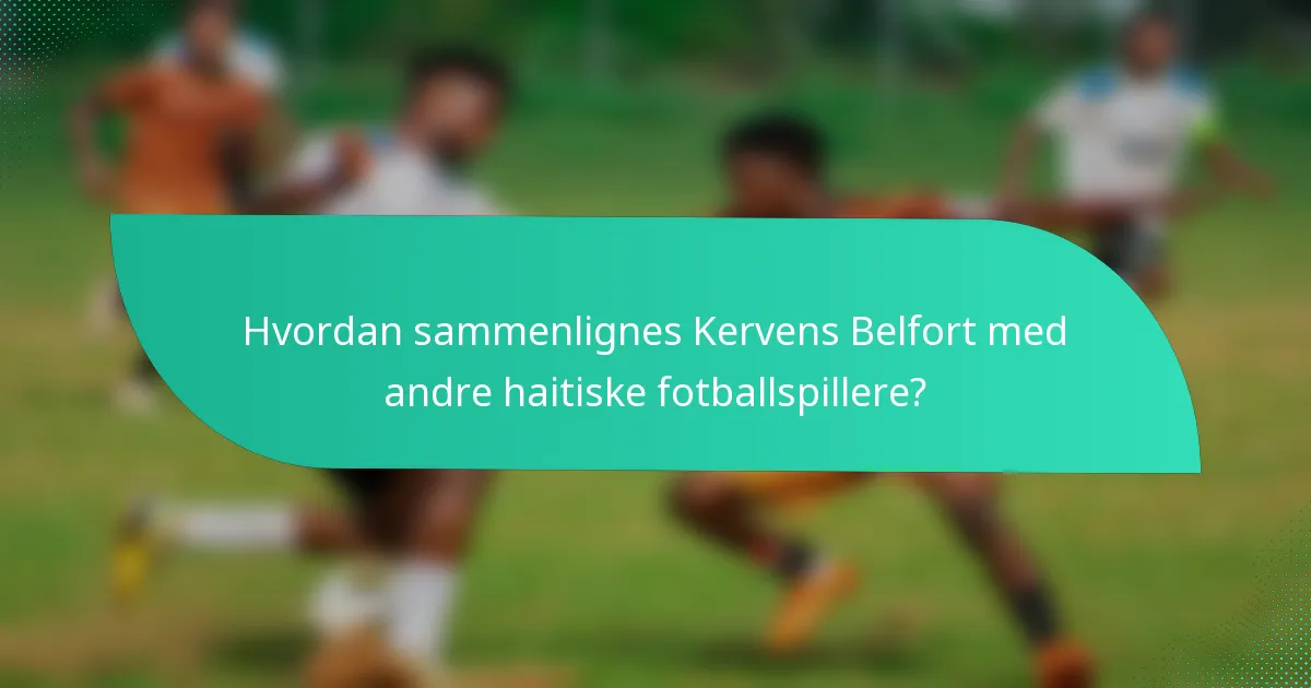 Hvordan sammenlignes Kervens Belfort med andre haitiske fotballspillere?