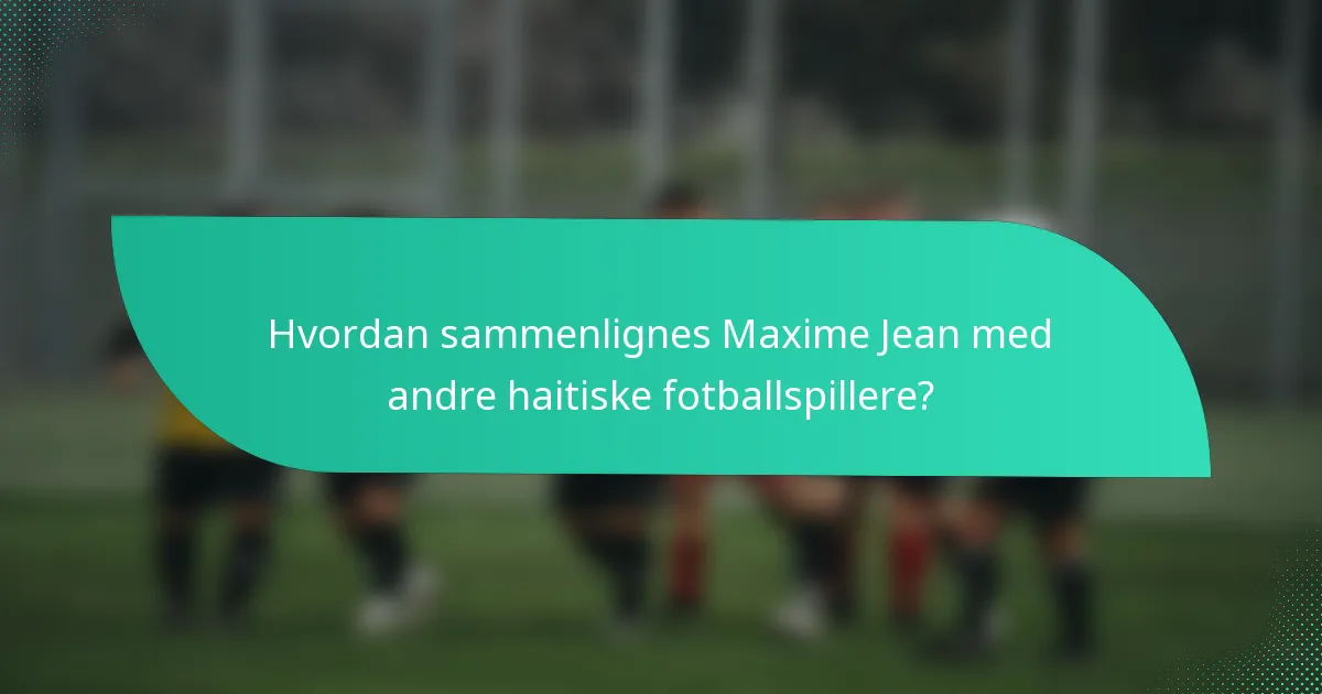 Hvordan sammenlignes Maxime Jean med andre haitiske fotballspillere?