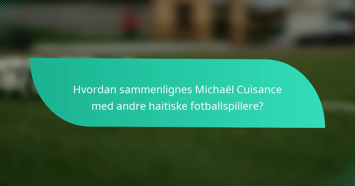 Hvordan sammenlignes Michaël Cuisance med andre haitiske fotballspillere?
